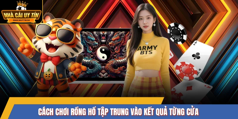 Cách chơi Rồng Hổ tập trung vào kết quả từng cửa