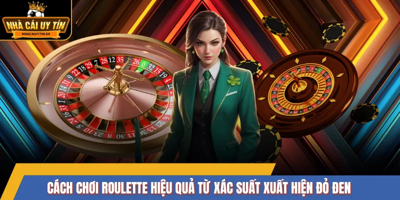 Cách chơi Roulette hiệu quả từ xác suất xuất hiện đỏ đen
