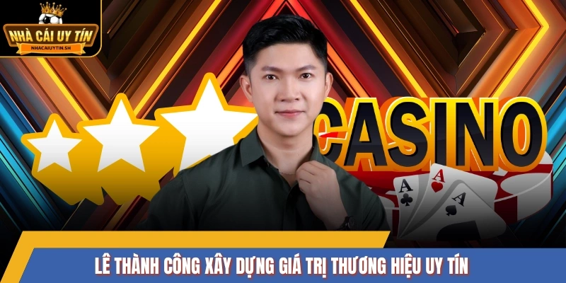 Lê Thành Công xây dựng giá trị thương hiệu uy tín